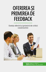 Title: Oferirea ?i primirea de feedback: Esen?a oferirii ?i primirii de critici constructive, Author: Véronique Bronckart
