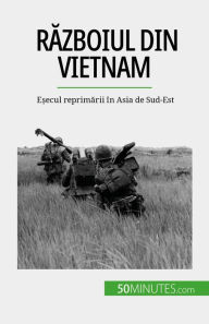 Title: Razboiul din Vietnam: E?ecul reprimarii în Asia de Sud-Est, Author: Mylène Théliol