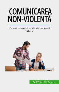 Title: Comunicarea non-violenta: Cum sa comunici productiv în situa?ii dificile, Author: Véronique Bronckart