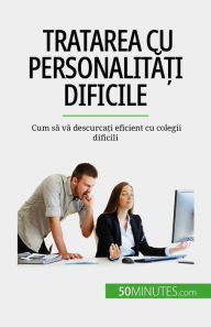 Title: Tratarea cu personalita?i dificile: Cum sa va descurca?i eficient cu colegii dificili, Author: Hélène Nguyen Gateff