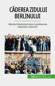 Title: Caderea Zidului Berlinului: Sfâr?itul Razboiului Rece ?i prabu?irea regimului comunist, Author: Véronique Van Driessche