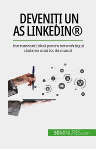 Title: Deveni?i un as LinkedIn®: Instrumentul ideal pentru networking ?i cautarea unui loc de munca, Author: Maïllys Charlier