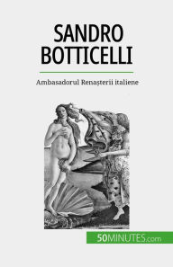 Title: Sandro Botticelli: Ambasadorul Rena?terii italiene, Author: Tatiana Sgalbiero