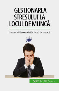 Title: Gestionarea stresului la locul de munca: Spune NU! stresului la locul de munca, Author: Géraldine de Radiguès