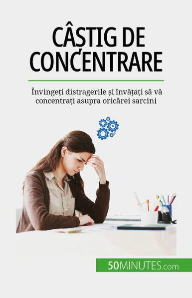 Câ?tig de concentrare: Învinge?i distragerile ?i înva?a?i sa va concentra?i asupra oricarei sarcini