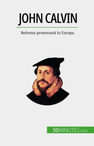 Title: John Calvin: Reforma protestanta în Europa, Author: Aude Cirier