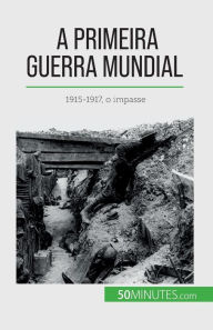 Title: A Primeira Guerra Mundial (Volume 2): 1915-1917, o impasse, Author: Benjamin Janssens de Bisthoven