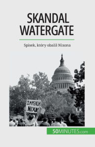 Title: Skandal Watergate: Spisek, ktï¿½ry obalil Nixona, Author: Quentin Convard