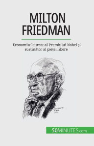 Title: Milton Friedman: Economist laureat al Premiului Nobel și susținător al pieței libere, Author: Ariane de Saeger