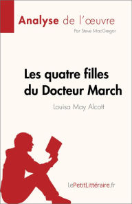 Title: Les quatre filles du Docteur March de Louisa May Alcott (Analyse de l'ouvre): Résumé complet et analyse détaillée de l'ouvre, Author: Steve MacGregor