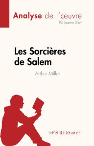 Title: Les Sorcières de Salem de Arthur Miller (Analyse de l'ouvre): Résumé complet et analyse détaillée de l'ouvre, Author: Joanna Glum