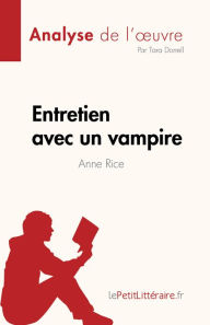 Title: Entretien avec un vampire de Anne Rice (Analyse de l'ouvre): Résumé complet et analyse détaillée de l'ouvre, Author: Tara Dorrell