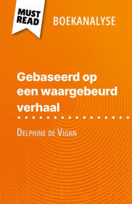 Title: Gebaseerd op een waargebeurd verhaal van Delphine de Vigan (Boekanalyse): Volledige analyse en gedetailleerde samenvatting van het werk, Author: Lucile Lhoste