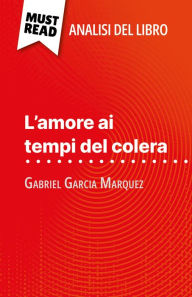 Title: L'amore ai tempi del colera di Gabriel Garcia Marquez (Analisi del libro): Analisi completa e sintesi dettagliata del lavoro, Author: Natalia Torres Behar