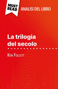 Title: La trilogia del secolo di Ken Follett (Analisi del libro): Analisi completa e sintesi dettagliata del lavoro, Author: Elena Pinaud