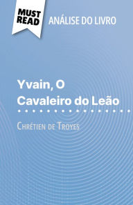 Title: Yvain, O Cavaleiro do Leão de Chrétien de Troyes (Análise do livro): Análise completa e resumo pormenorizado do trabalho, Author: Hadrien Seret