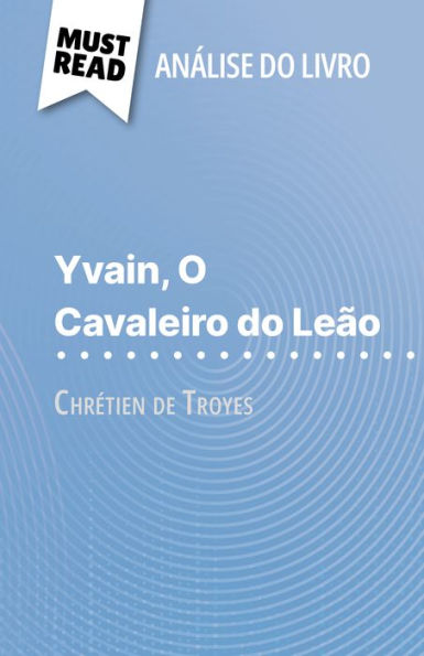 Yvain, O Cavaleiro do Leão de Chrétien de Troyes (Análise do livro): Análise completa e resumo pormenorizado do trabalho