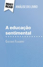 A educação sentimental de Gustave Flaubert (Análise do livro): Análise completa e resumo pormenorizado do trabalho