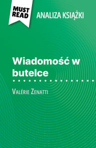 Title: Wiadomosc w butelce ksiazka Valérie Zenatti (Analiza ksiazki): Pelna analiza i szczególowe podsumowanie pracy, Author: Lucile Lhoste