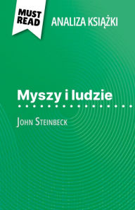 Title: Myszy i ludzie ksiazka John Steinbeck (Analiza ksiazki): Pelna analiza i szczególowe podsumowanie pracy, Author: Maël Tailler