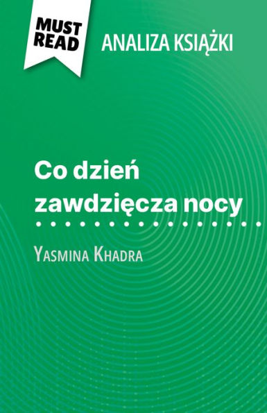 Co dzien zawdziecza nocy ksiazka Yasmina Khadra (Analiza ksiazki): Pelna analiza i szczególowe podsumowanie pracy