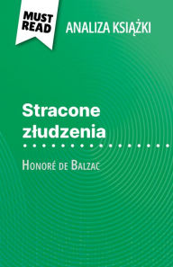 Title: Stracone zludzenia ksiazka Honoré de Balzac (Analiza ksiazki): Pelna analiza i szczególowe podsumowanie pracy, Author: Magali Vienne