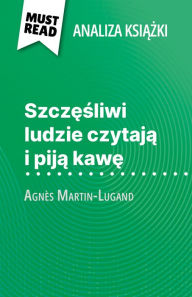 Title: Szczesliwi ludzie czytaja i pija kawe ksiazka Agnès Martin-Lugand (Analiza ksiazki): Pelna analiza i szczególowe podsumowanie pracy, Author: Sophie Piret