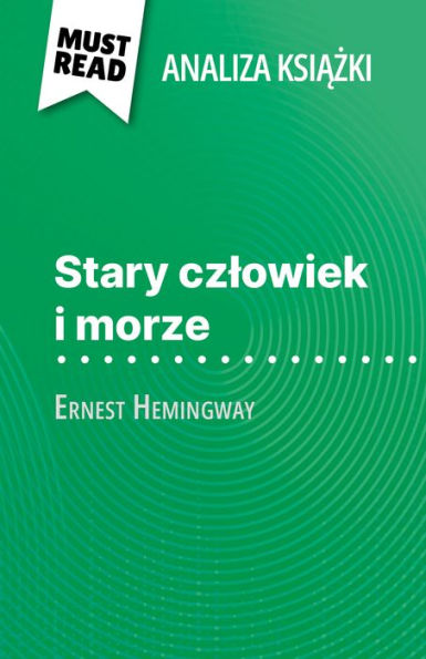 Stary czlowiek i morze ksiazka Ernest Hemingway (Analiza ksiazki): Pelna analiza i szczególowe podsumowanie pracy