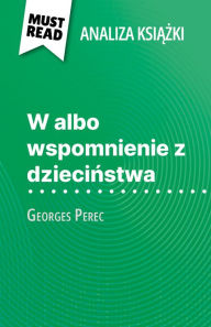Title: W albo wspomnienie z dziecinstwa ksiazka Georges Perec (Analiza ksiazki): Pelna analiza i szczególowe podsumowanie pracy, Author: David Noiret