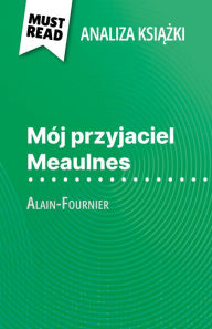 Title: Mój przyjaciel Meaulnes ksiazka Alain-Fournier (Analiza ksiazki): Pelna analiza i szczególowe podsumowanie pracy, Author: Pauline Coullet