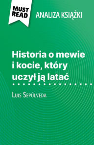 Title: Historia o mewie i kocie, który uczyl ja latac ksiazka Luis Sepúlveda (Analiza ksiazki): Pelna analiza i szczególowe podsumowanie pracy, Author: Johanna Biehler