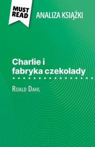 Title: Charlie i fabryka czekolady ksiazka Roald Dahl (Analiza ksiazki): Pelna analiza i szczególowe podsumowanie pracy, Author: Johanna Biehler