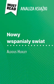 Title: Nowy wspanialy swiat ksiazka Aldous Huxley (Analiza ksiazki): Pelna analiza i szczególowe podsumowanie pracy, Author: Lucile Lhoste