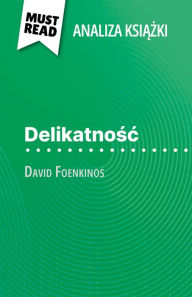 Title: Delikatnosc ksiazka David Foenkinos (Analiza ksiazki): Pelna analiza i szczególowe podsumowanie pracy, Author: Marie-Sophie Wauquez