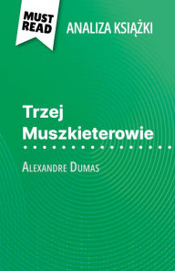 Title: Trzej Muszkieterowie ksiazka Alexandre Dumas (Analiza ksiazki): Pelna analiza i szczególowe podsumowanie pracy, Author: Lucile Lhoste