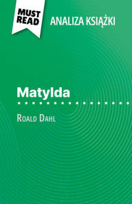 Title: Matylda ksiazka Roald Dahl (Analiza ksiazki): Pelna analiza i szczególowe podsumowanie pracy, Author: Eloïse Murat