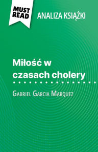 Title: Milosc w czasach cholery ksiazka Gabriel Garcia Marquez (Analiza ksiazki): Pelna analiza i szczególowe podsumowanie pracy, Author: Natalia Torres Behar