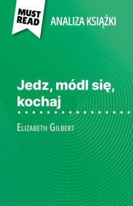 Title: Jedz, módl sie, kochaj ksiazka Elizabeth Gilbert (Analiza ksiazki): Pelna analiza i szczególowe podsumowanie pracy, Author: Catherine Bourguignon
