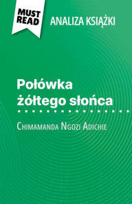 Title: Polówka zóltego slonca ksiazka Chimamanda Ngozi Adichie (Analiza ksiazki): Pelna analiza i szczególowe podsumowanie pracy, Author: Natalia Torres Behar