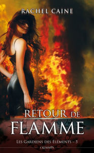 Title: Les gardiens des éléments T05: Retour de flamme, Author: Rachel Caine