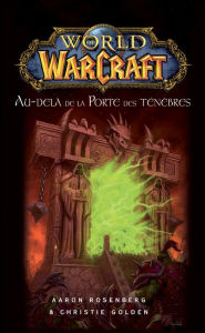 Title: World of Warcraft - Au-delà de la porte des ténèbres: Au-delà de la Porte des ténèbres, Author: Aaron Rosenberg