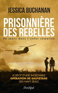 Title: Prisonnière des rebelles - 93 jours dans l'enfer somalien, Author: Jessica Buchanan