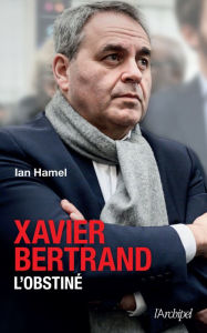 Title: Xavier Bertrand, l'obstiné, Author: Ian Hamel