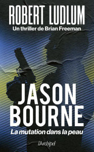 Title: Jason Bourne. La mutation dans la peau, Author: Robert Ludlum