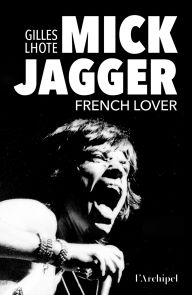 Title: Mick Jagger, French lover, Author: Gilles Lhote