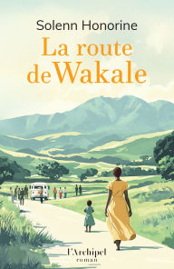 Title: La route de Wakale, Author: Solenn Honorine