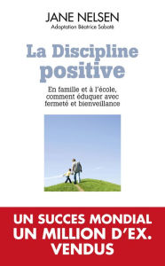 Title: La Discipline positive: En famille et à l'école, comment éduquer avec fermeté et bienveillance, Author: Jane Nelsen Ed.D.