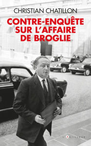 Title: contre-enquête sur l'affaire de Broglie, Author: Christian Chatillon
