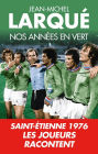 Nos Années en vert: Saint-Etienne 1976 Tous les joueurs racontent