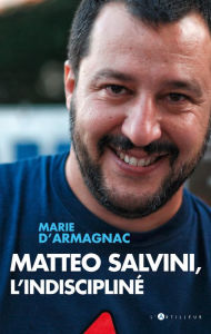 Title: Matteo Salvini, l'indiscipliné, Author: marie d'armagnac